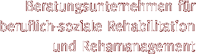 Beratungsunternehmen fr beruflich-soziale Rehabilitation und Rehamanagement